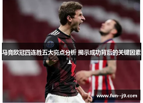 马竞欧冠四连胜五大亮点分析 揭示成功背后的关键因素 马竞欧冠四连胜五大亮点分析 揭示成功背后的关键因素