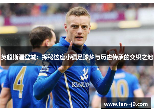 英超斯温登城：探秘这座小镇足球梦与历史传承的交织之地