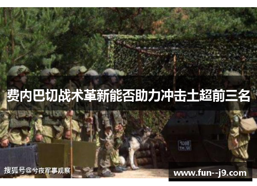 费内巴切战术革新能否助力冲击土超前三名 费内巴切战术革新能否助力冲击土超前三名