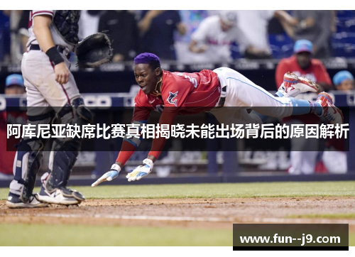 阿库尼亚缺席比赛真相揭晓未能出场背后的原因解析