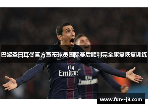 巴黎圣日耳曼官方宣布球员国际赛后顺利完全康复恢复训练