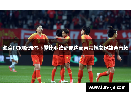 海湾FC创纪录签下赞比亚锋霸昆达南吉震撼女足转会市场