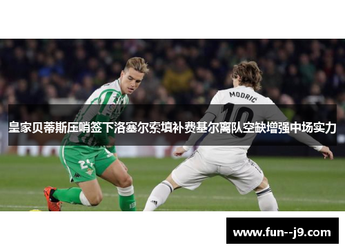 皇家贝蒂斯压哨签下洛塞尔索填补费基尔离队空缺增强中场实力