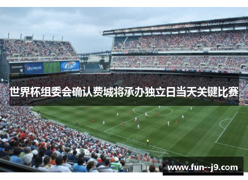 世界杯组委会确认费城将承办独立日当天关键比赛