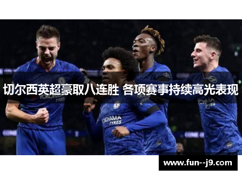 切尔西英超豪取八连胜 各项赛事持续高光表现 切尔西英超豪取八连胜 各项赛事持续高光表现